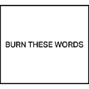 BURN THESE WORDS